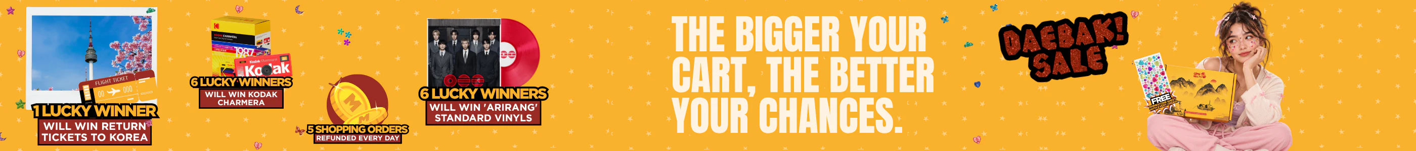 Daebak! Sale giveaway: 1 lucky winner will win return tickets to Korea, 6 will win a Kodak Charmera, 6 will win an ARIRANG standard vinyl, and 5 shopping orders are refunded every day. The bigger your cart, the better your chances.