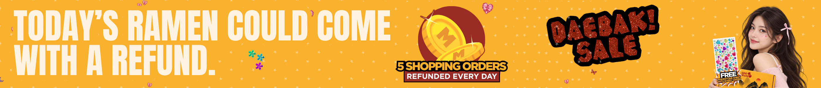 Today's ramen could come with a refund. 5 shopping orders refunded every day.